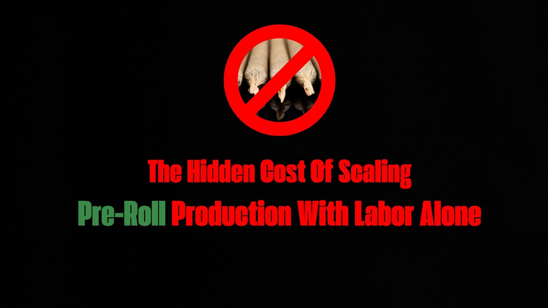 The Hidden Costs of Scaling Pre-Roll Production with Labor Alone final
